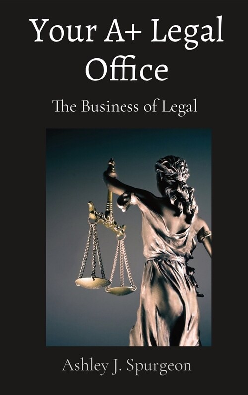 Your A+ Legal Office: The Business of Legal (Hardcover)