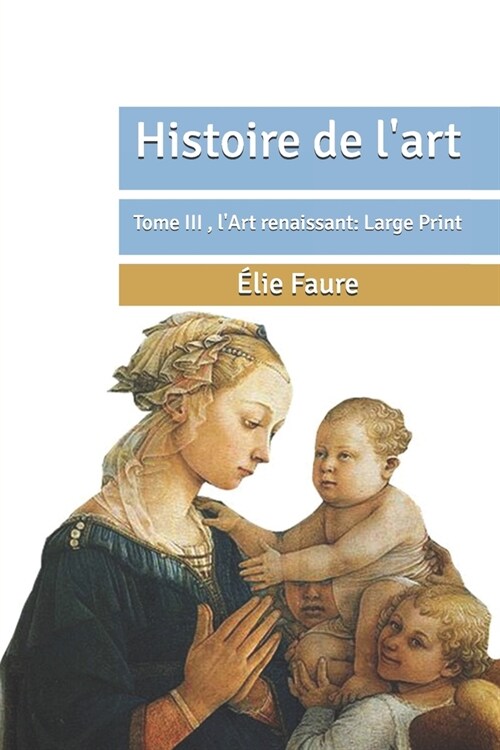 Histoire de lart: Tome III, lArt renaissant: Large Print (Paperback)