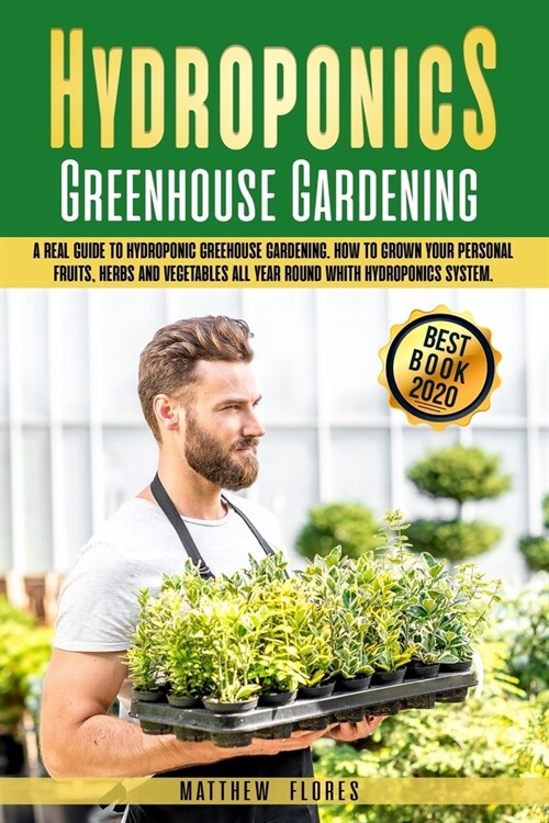 Hydroponics Greenhouse Gardening: A REAL GUIDE TO HYDROPONIC GREEHOUSE GARDENING. HOW TO build YOUR PERSONAL FRUITS, HERBS AND VEGETABLES ALL YEAR ROU (Paperback)