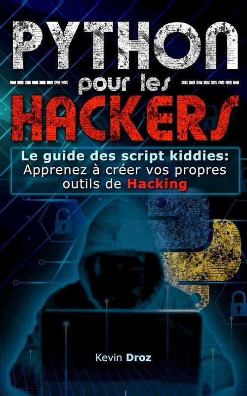 Python pour les Hackers: Le guide des scripts kiddies: Apprenez ?cr?r vos propres outils de Hacking (Paperback)