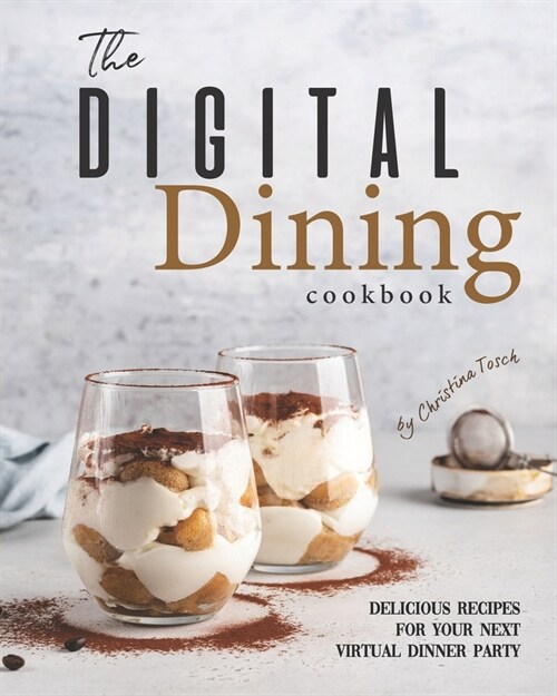 The Digital Dining Cookbook: Delicious Recipes for your next Virtual Dinner Party (Paperback)