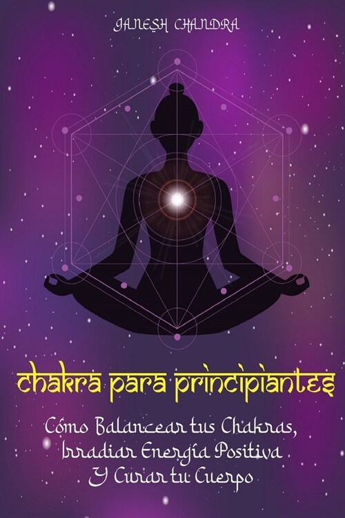 Chakra Para Principiantes C O Balancear Tus Chakras Irradiar Energ Positiva Y Curar Tu