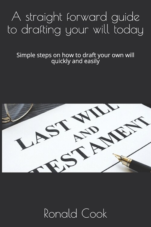 A straight forward guide to drafting your will today: Simple steps on how to draft your own will quickly and easily (Paperback)