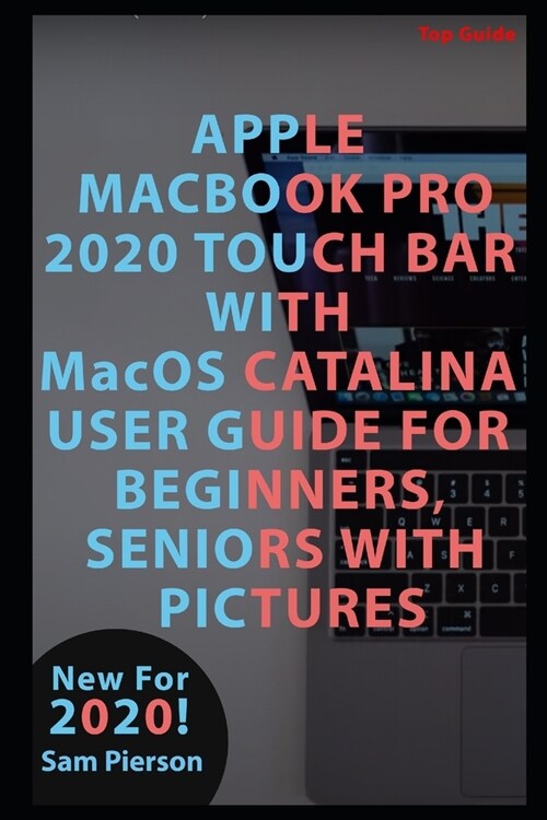 APPLE MACBOOK PRO 2020 TOUCH BAR WITH MacOS CATALINA USER GUIDE FOR BEGINNERS, SENIORS WITH PICTURES (Paperback)