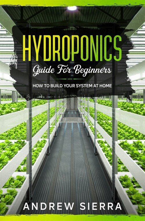 Hydroponics - Guide for Beginners: How to Build your System at Home (Paperback)