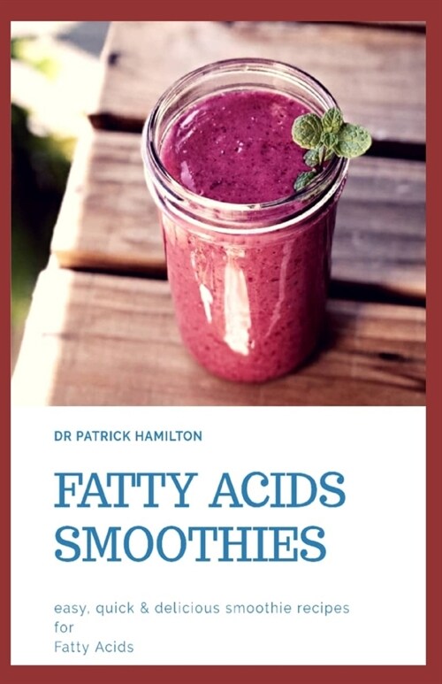 Fatty Acids Smoothies: easy, quick and delicious smoothie recipes for fatty acids (Paperback)