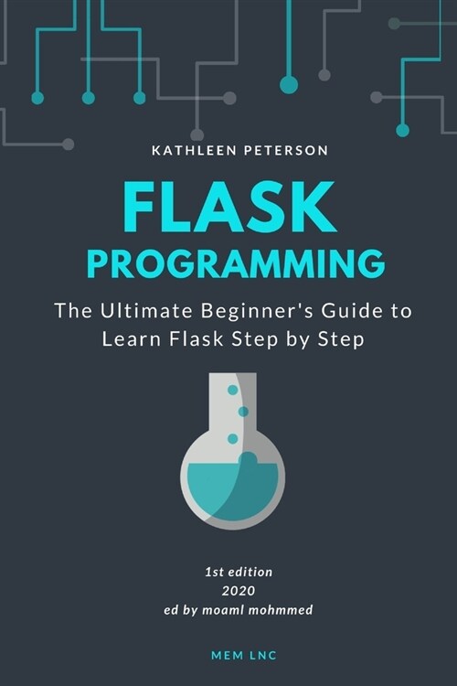 Flask Programming: The Ultimate Beginners Guide to Learn Flask Step by Step (Paperback)