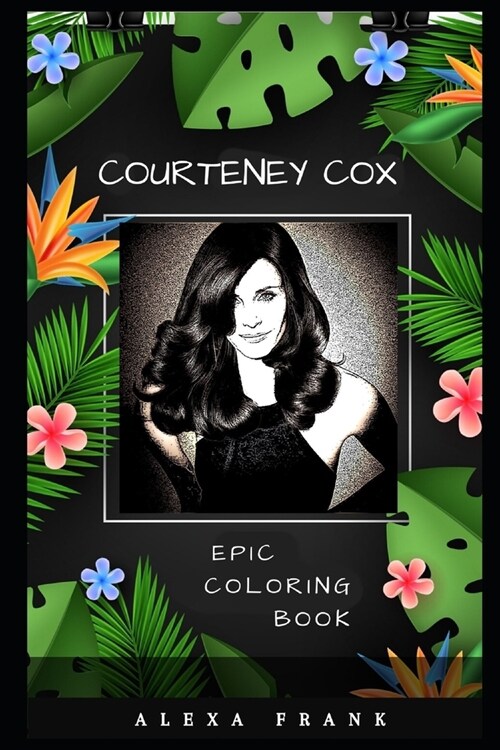 Courteney Cox Epic Coloring Book: A Stress Killing Adult Coloring Book Mixed with Fun and Laughter (Paperback)