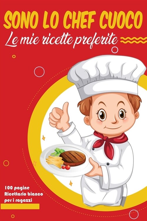Sono lo chef cuoco Le mie ricette preferite per i ragazzi: Raccogli le ricette che ami nel tuo ricettario personalizzato, Ricettario bianco (Paperback)