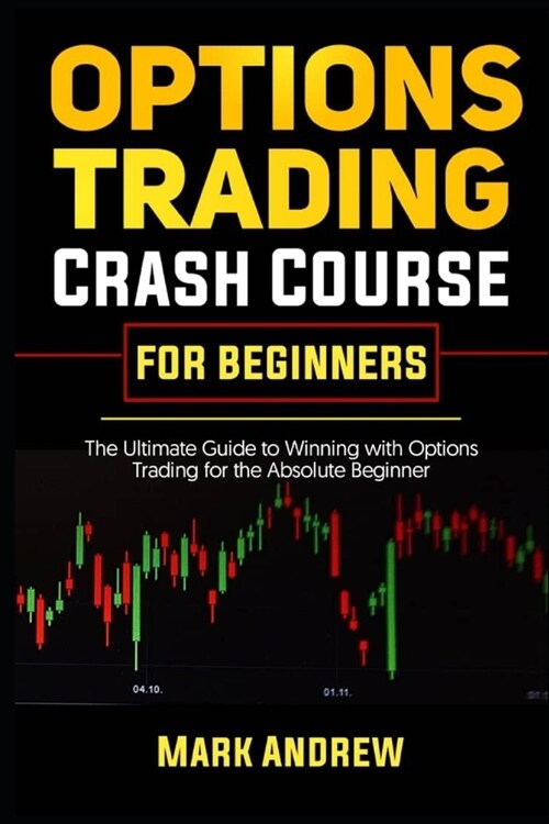 Options Trading Crash Course for Beginners: The Ultimate Guide to Winning with Options Trading for the Absolute Beginner (Paperback)
