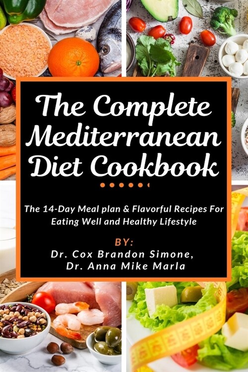 The Complete Mediterranean Diet Cookbook: The 14-Day Meal plan & Flavorful Recipes For Eating Well and Healthy Lifestyle (Paperback)