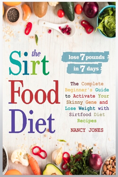 The Sirtfood Diet: The Complete Beginners Guide to Activate Your Skinny Gene and Lose Weight with Sirtfood Diet Recipes (Paperback)