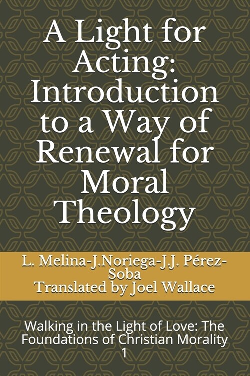 A Light for Acting: Introduction to a Way of Renewal for Moral Theology: Walking in the Light of Love: The Foundations of Christian Morali (Paperback)