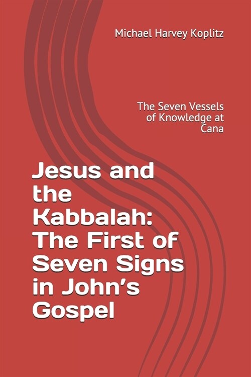 Jesus and the Kabbalah: The First of Seven Signs in Johns Gospel: The Seven Vessels of Knowledge at Cana (Paperback)