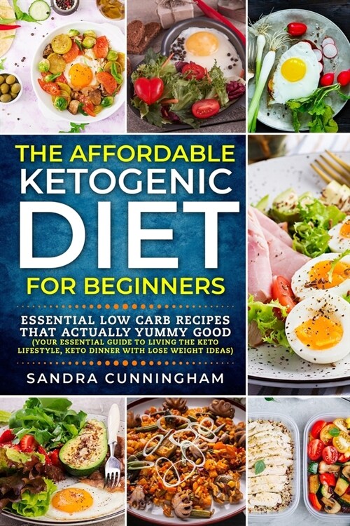 The Affordable Ketogenic Diet For Beginners: Essential Low Carb Recipes That Actually yummy Good (Your Essential Guide to Living the Keto Lifestyle, K (Paperback)