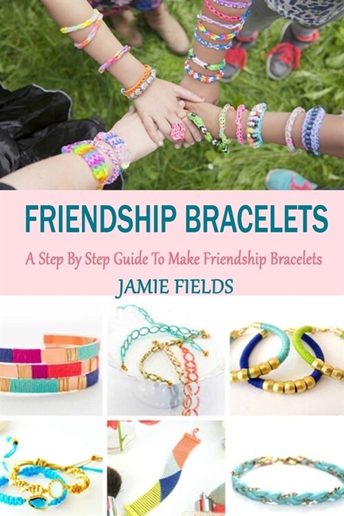 Friendship Bracelets: A Step By Step Guide To Make Friendship Bracelets (Paperback)