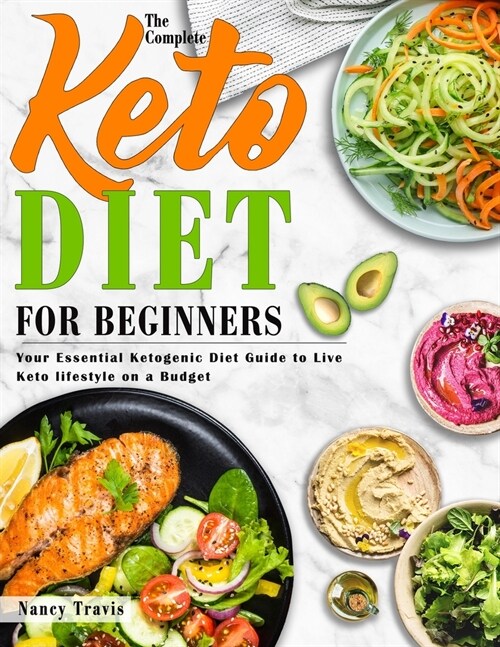 The Complete Keto Diet for Beginners: Your Essential Ketogenic Diet Guide to Live Keto lifestyle on a Budget (Paperback)