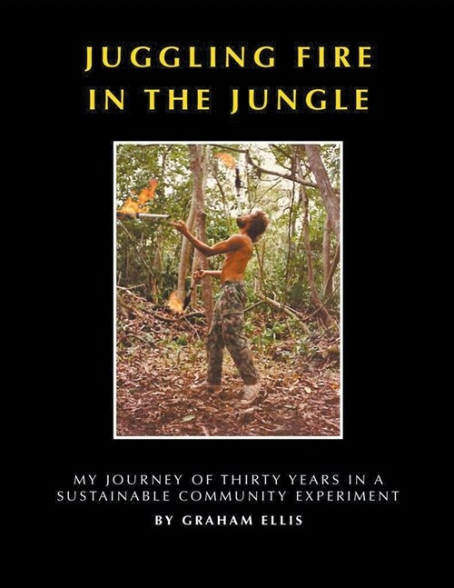 Juggling Fire in The Jungle - My Journey of Thirty Years in a Sustainable Community Experiment (Paperback)
