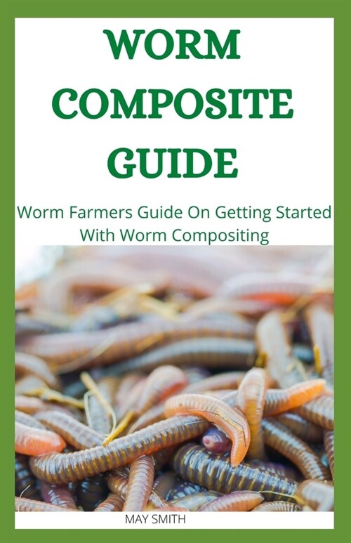 Worm Composite Guide: Worm Farmers Guide On Getting Started With Worm Composite (Paperback)