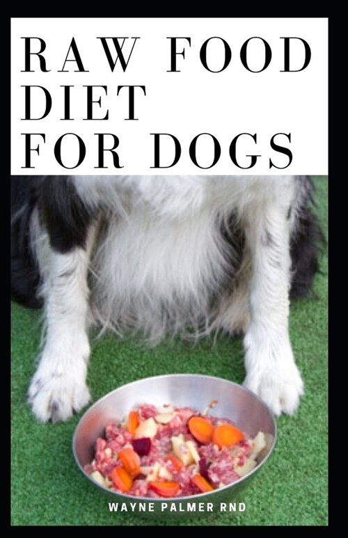 Raw Food Diet for Dogs: The Complete Guide For Make Your Dog Healthy And Sickness Free (Paperback)