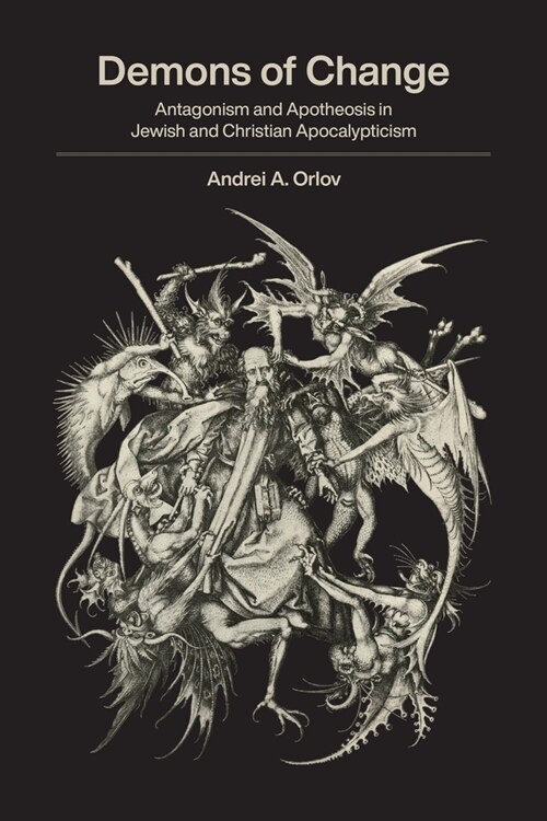 Demons of Change: Antagonism and Apotheosis in Jewish and Christian Apocalypticism (Hardcover)