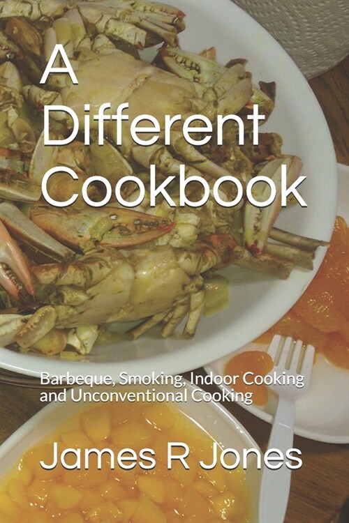 A Different Cookbook: Barbeque, Smoking, Indoor Cooking and Unconventional Cooking (Paperback)