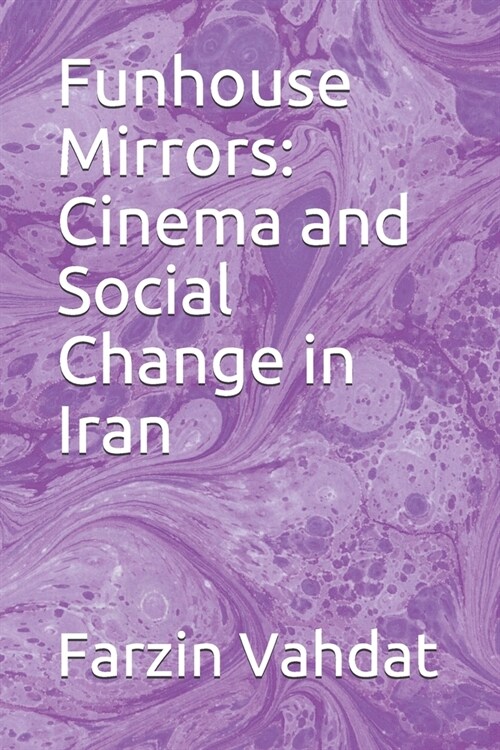 Funhouse Mirrors: Cinema and Social Change in Iran (Paperback)