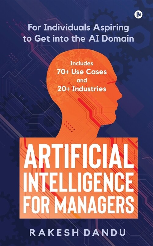Artificial Intelligence for Managers: For Individuals Aspiring to Get into the AI Domain (Paperback)
