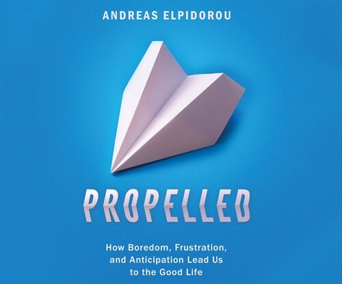 Propelled: How Boredom, Frustration, and Anticipation Lead Us to the Good Life (MP3 CD)