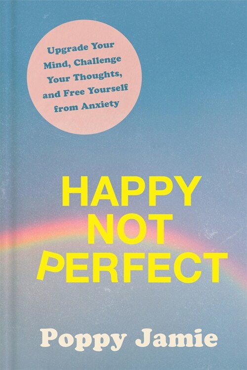 Happy Not Perfect: Upgrade Your Mind, Challenge Your Thoughts, and Free Yourself from Anxiety (Hardcover)