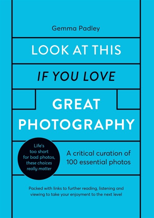 Look At This If You Love Great Photography : A critical curation of 100 essential photos • Packed with links to further reading, listening and viewing (Hardcover)
