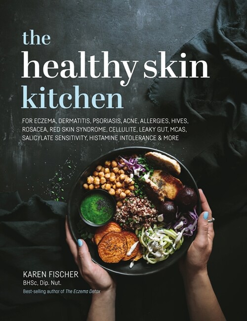 The Healthy Skin Kitchen: For Eczema, Dermatitis, Psoriasis, Acne, Allergies, Hives, Rosacea, Red Skin Syndrome, Cellulite, Leaky Gut, McAs, Sal (Hardcover)