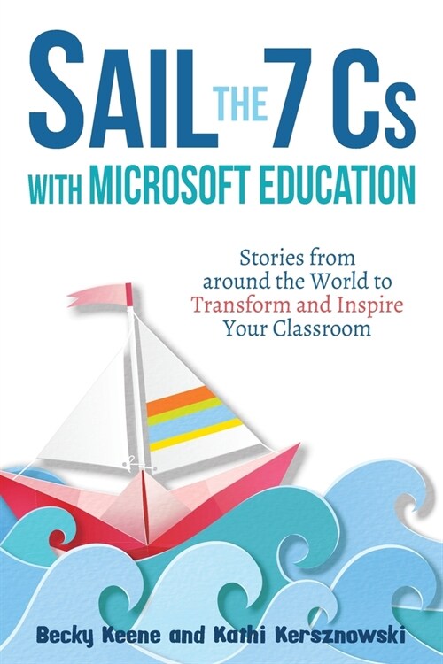 Sail the 7 Cs with Microsoft Education: Stories from around the World to Transform and Inspire Your Classroom (Paperback)