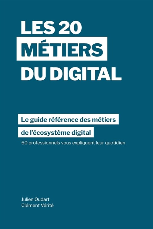 Les 20 m?iers du digital: Le guide r??ence des m?iers dans l?osyst?e digital ?travers les t?oignages de 60 professionnels dans plus de 1 (Paperback)