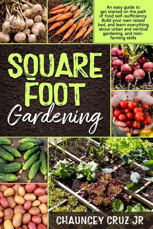 Square Foot Gardening: An easy guide to get started on the path of food self-sufficiency. Build your own raised bed, and learn everything abo (Paperback)