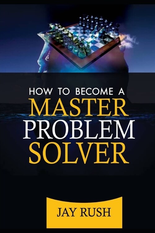 How To Become A Master Problem Solver: Great Problem Solving And Decision Making Skills (Paperback)