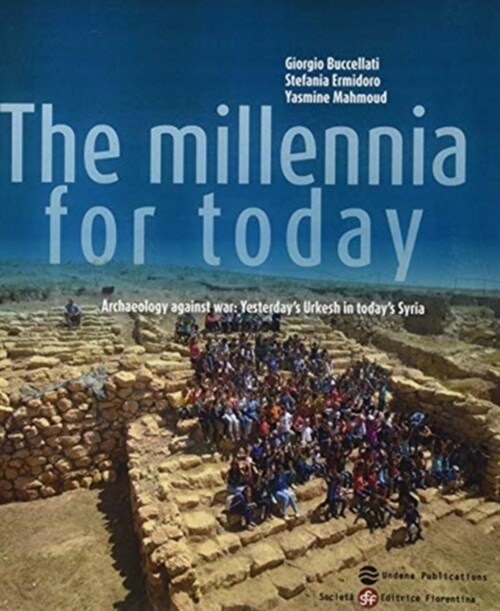 The Millennia for Today: Archaeology Against War: Yesterdays Urkesh in Todays Syria (Paperback)