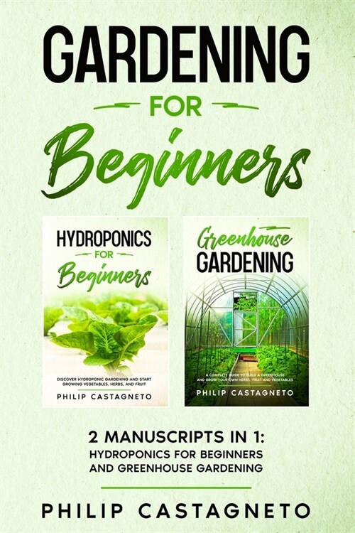 Gardening for Beginners: 2 Manuscripts in 1 - Hydroponics for Beginners and Greenhouse Gardening (Paperback)