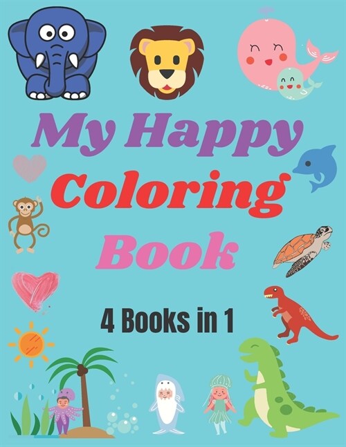 My Happy Coloring Book: 4 Coloring Books In 1 Book for Kids with Dinosaurs Fish Animals and The Sea and The Beach for Ages 3-8, 8.5x11 Forma (Paperback)