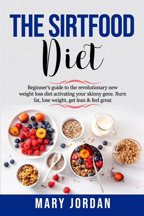Sirtfood Diet: Beginners guide to the revolutionary new weight loss diet activating your skinny gene. Burn fat, lose weight, get lea (Paperback)