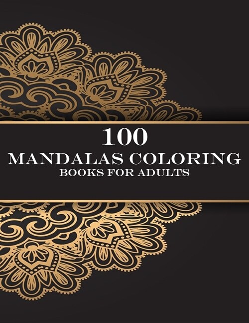 100 mandalas coloring books for adults: Coloring Book For Adults Stress Relieving Designs Animals, Mandalas, Flowers, Paisley Patterns And So Much Mor (Paperback)