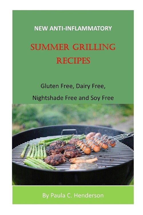 New Anti-Inflammatory Summer Grilling Recipes: Gluten Free, Dairy Free, Nightshade Free and Soy Free (Paperback)