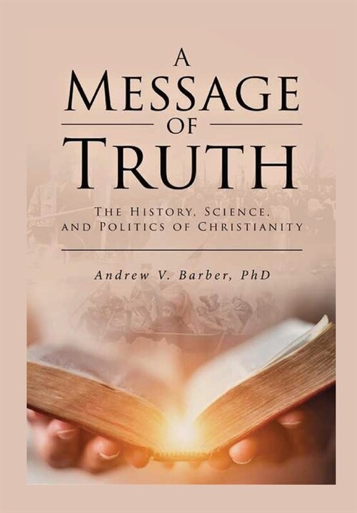 A Message of Truth: The History, Science, and Politics of Christianity (Paperback)
