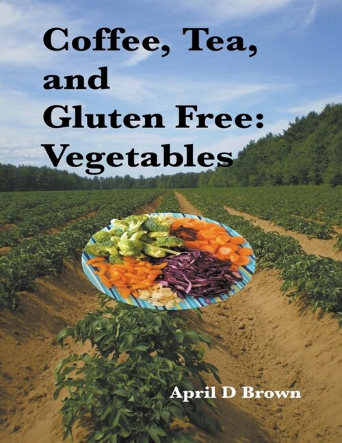 Coffee, Tea, and Gluten Free: Vegetables (Paperback)