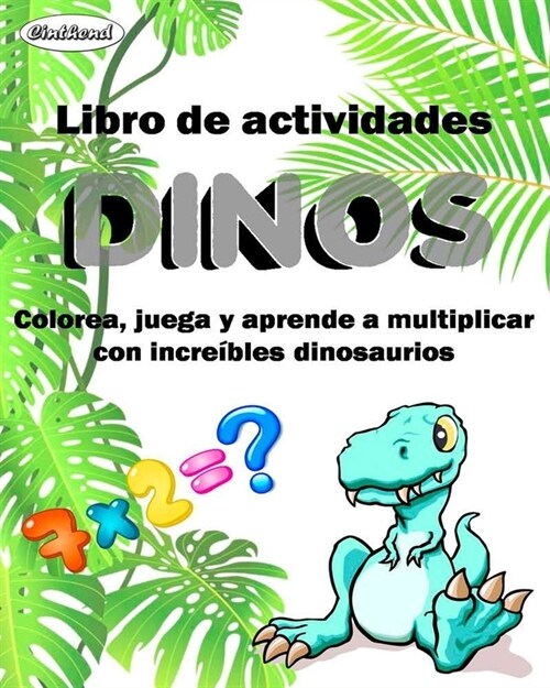 Libro de actividades DINOS. Colorea, juega y aprende a multiplicar con incre?les dinosaurios. (Paperback)