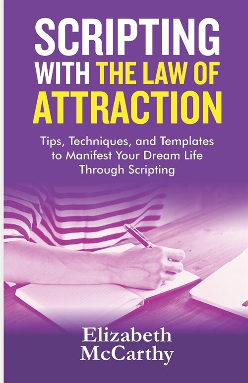 Scripting with The Law of Attraction: Tips, Techniques, and Templates to Manifest Your Dream Life through Scripting (Paperback)