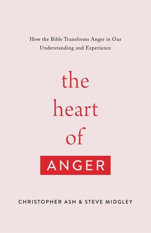 The Heart of Anger: How the Bible Transforms Anger in Our Understanding and Experience (Paperback)