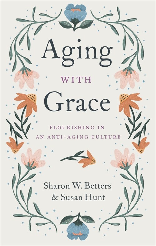 Aging with Grace: Flourishing in an Anti-Aging Culture (Paperback)