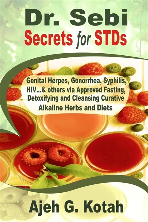 Dr. Sebi Secrets for STDs: Genital Herpes, Gonorrhea, Syphilis, HIV...& others via Approved Fasting, Detoxifying and Cleansing Curative Alkaline (Paperback)