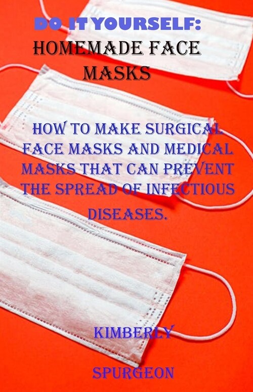 Do it yourself: HomeMade Face Masks: How to Make Surgical Face masks and Medical masks that can prevent the spread of infectious disea (Paperback)